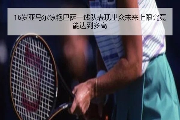 16岁亚马尔惊艳巴萨一线队表现出众未来上限究竟能达到多高 | kaiyun