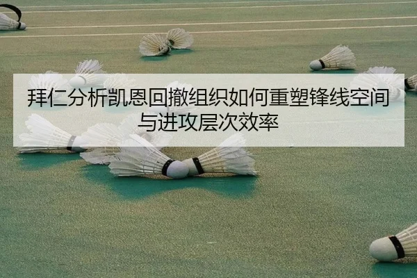 拜仁分析凯恩回撤组织如何重塑锋线空间与进攻层次效率