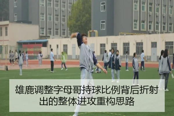 雄鹿调整字母哥持球比例背后折射出的整体进攻重构思路