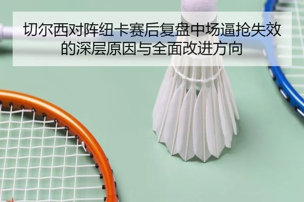 切尔西对阵纽卡赛后复盘中场逼抢失效的深层原因与全面改进方向