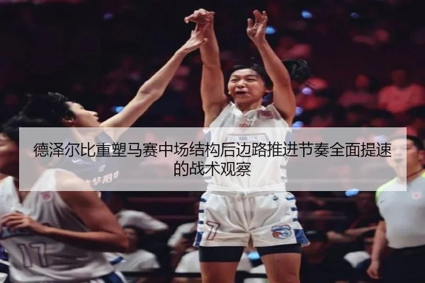 德泽尔比重塑马赛中场结构后边路推进节奏全面提速的战术观察